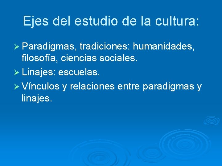 Ejes del estudio de la cultura: Ø Paradigmas, tradiciones: humanidades, filosofía, ciencias sociales. Ø