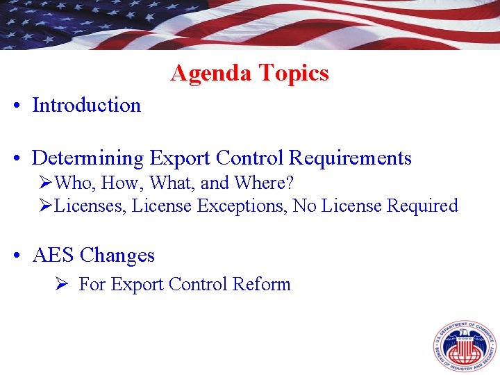 Agenda Topics • Introduction • Determining Export Control Requirements ØWho, How, What, and Where?