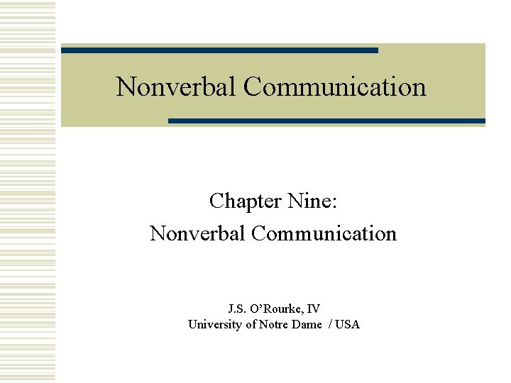 Nonverbal Communication Chapter Nine: Nonverbal Communication J. S. O’Rourke, IV University of Notre Dame