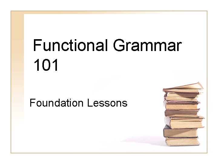 Functional Grammar 101 Foundation Lessons 