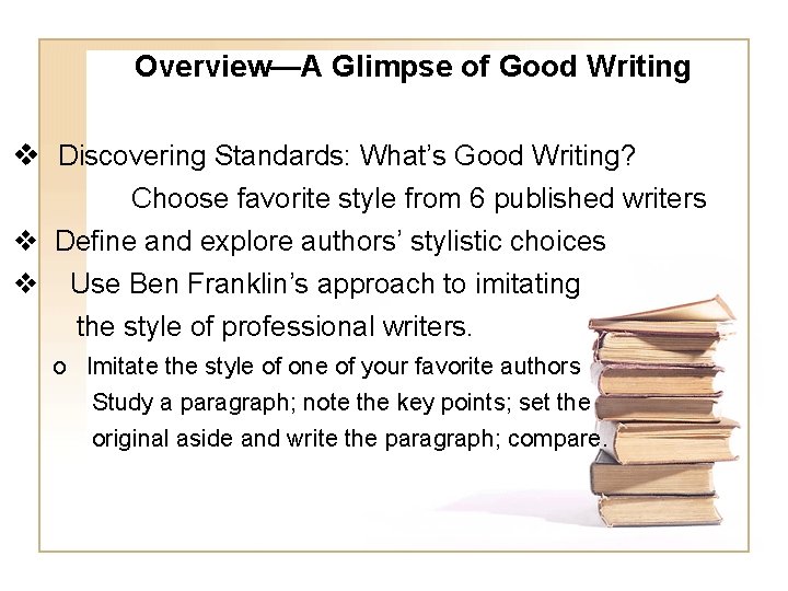 Overview—A Glimpse of Good Writing v Discovering Standards: What’s Good Writing? Choose favorite style