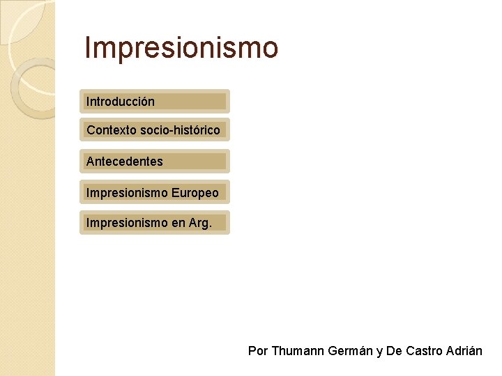 Impresionismo Introducción Contexto socio-histórico Antecedentes Impresionismo Europeo Impresionismo en Arg. Por Thumann Germán y