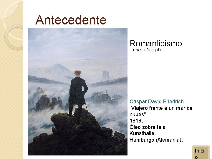 Antecedente Romanticismo (más info aquí) Caspar David Friedrich “Viajero frente a un mar de