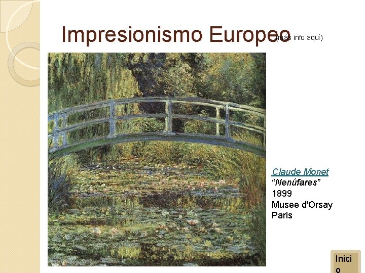 Impresionismo Europeo (más info aquí) Claude Monet “Nenúfares” 1899 Musee d'Orsay Paris Inici o