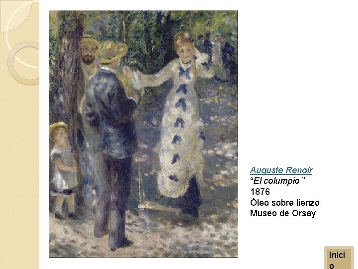 Auguste Renoir “El columpio ” 1876 Óleo sobre lienzo Museo de Orsay Inici o