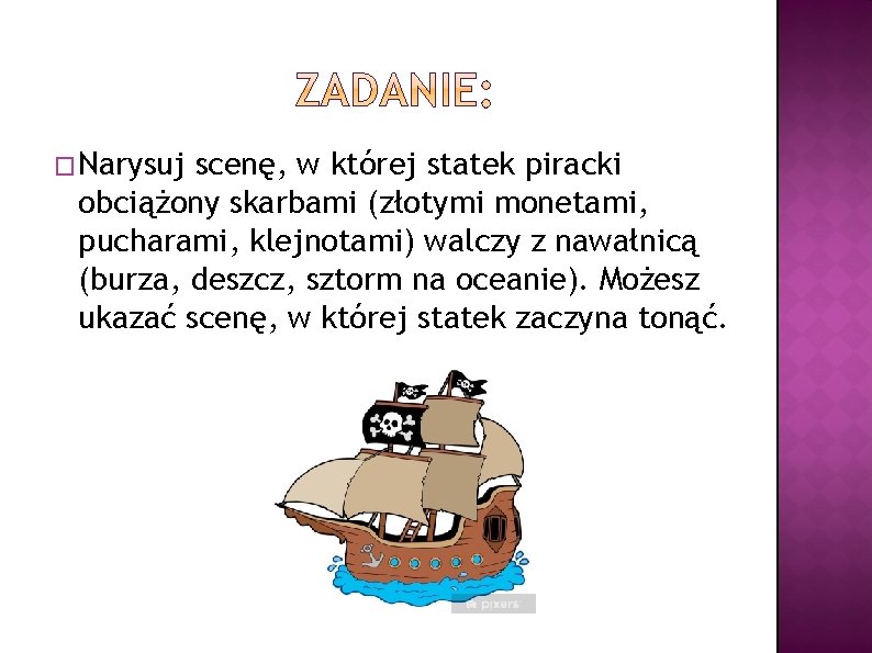 � Narysuj scenę, w której statek piracki obciążony skarbami (złotymi monetami, pucharami, klejnotami) walczy