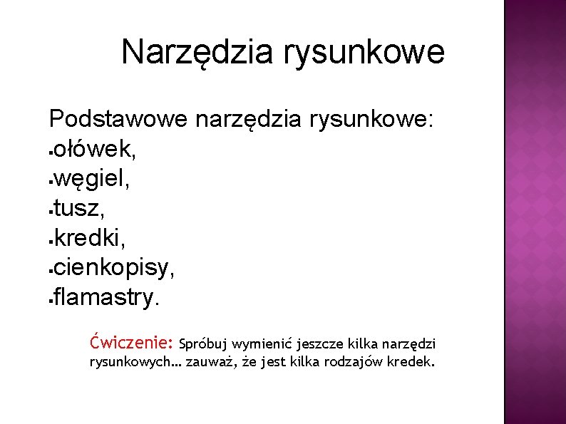 Narzędzia rysunkowe Podstawowe narzędzia rysunkowe: §ołówek, §węgiel, §tusz, §kredki, §cienkopisy, §flamastry. Ćwiczenie: Spróbuj wymienić