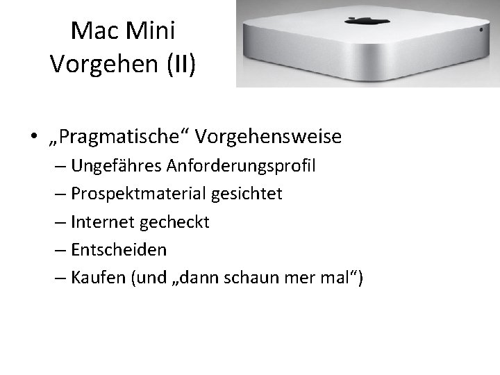 Mac Mini Vorgehen (II) • „Pragmatische“ Vorgehensweise – Ungefähres Anforderungsprofil – Prospektmaterial gesichtet –