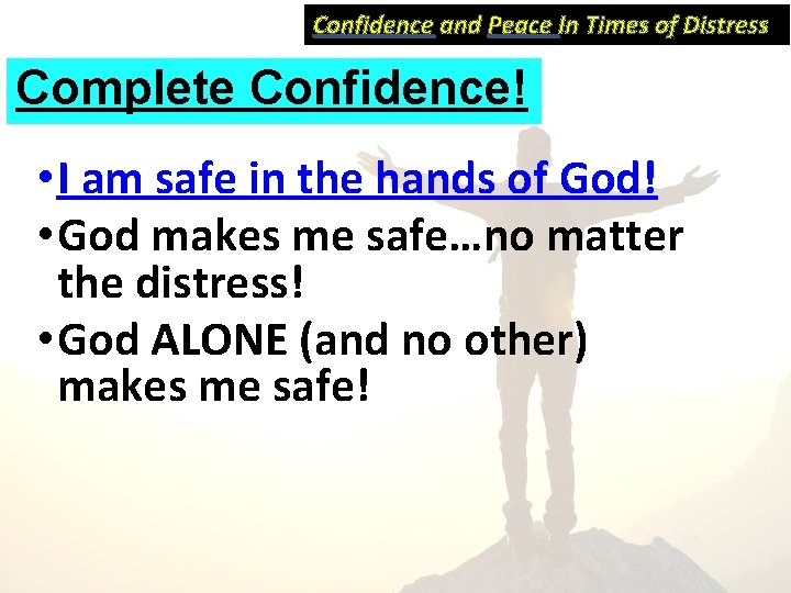 Confidence and Peace In Times of Distress Complete Confidence! • I am safe in