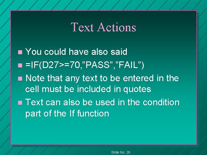 Text Actions You could have also said n =IF(D 27>=70, ”PASS”, ”FAIL”) n Note