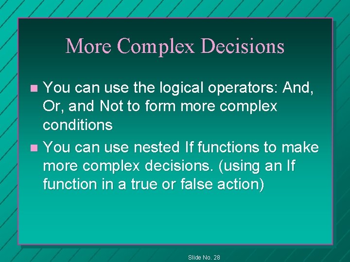 More Complex Decisions You can use the logical operators: And, Or, and Not to