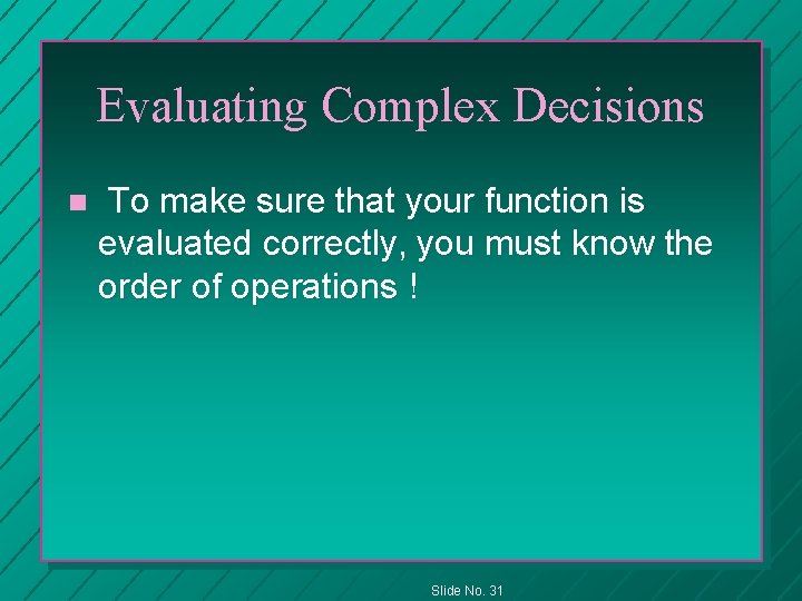Evaluating Complex Decisions n To make sure that your function is evaluated correctly, you