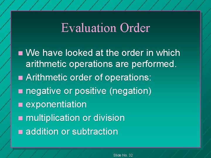 Evaluation Order We have looked at the order in which arithmetic operations are performed.