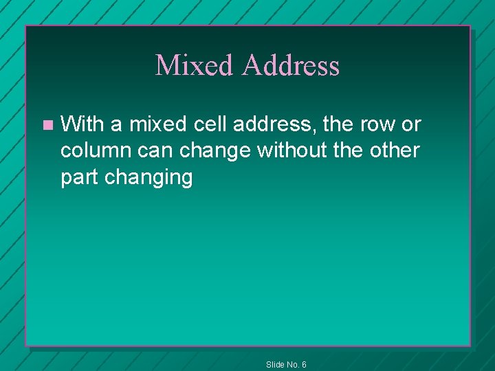 Mixed Address n With a mixed cell address, the row or column can change