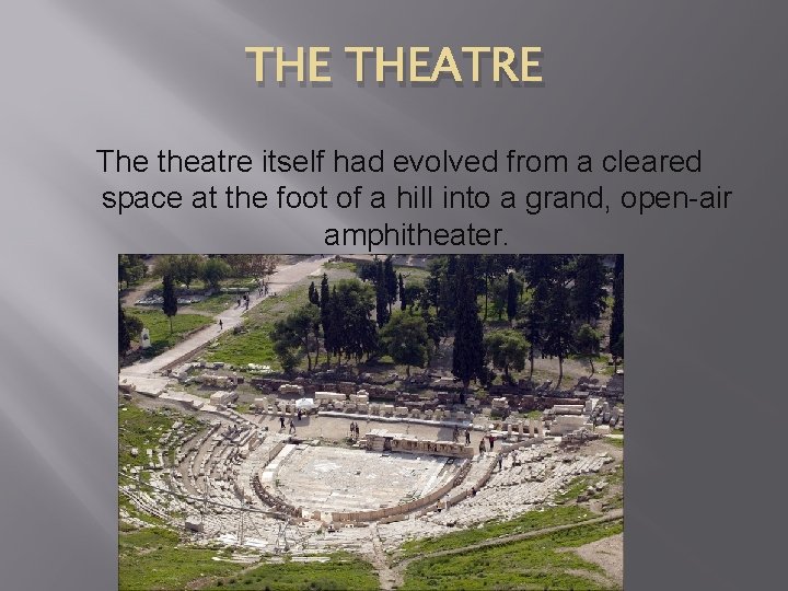 THE THEATRE The theatre itself had evolved from a cleared space at the foot