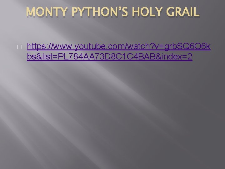 MONTY PYTHON’S HOLY GRAIL � https: //www. youtube. com/watch? v=grb. SQ 6 O 6