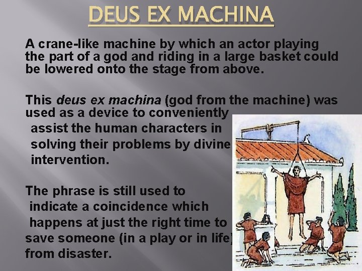 DEUS EX MACHINA A crane-like machine by which an actor playing the part of