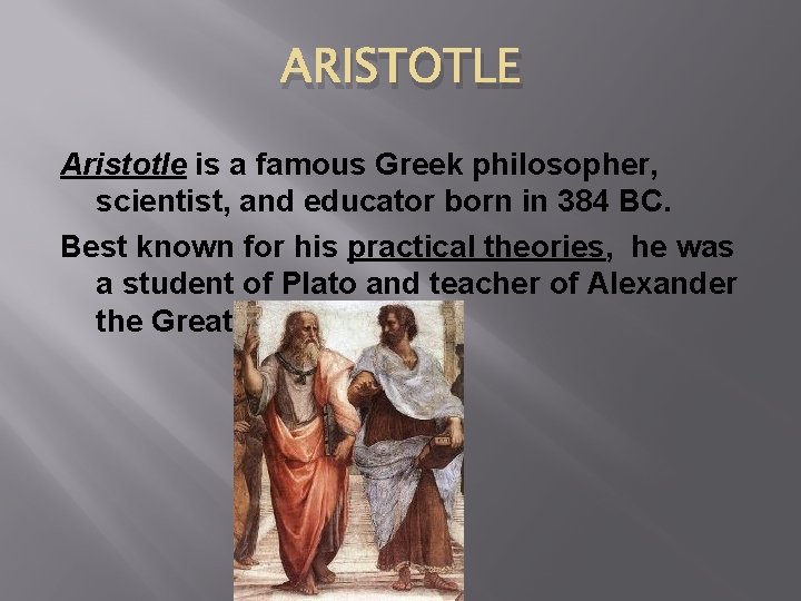 ARISTOTLE Aristotle is a famous Greek philosopher, scientist, and educator born in 384 BC.