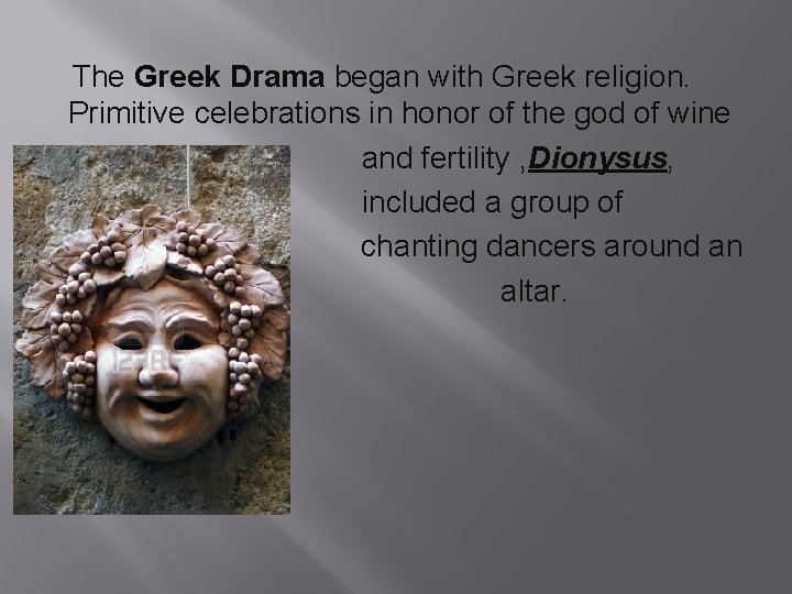 The Greek Drama began with Greek religion. Primitive celebrations in honor of the god