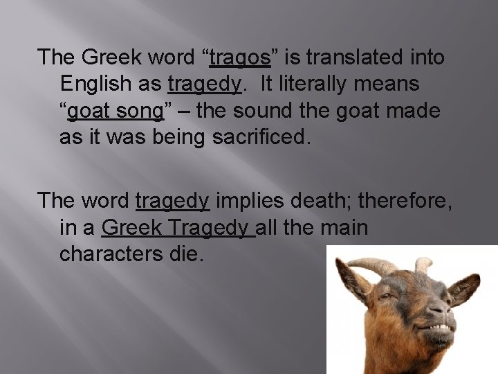 The Greek word “tragos” is translated into English as tragedy. It literally means “goat