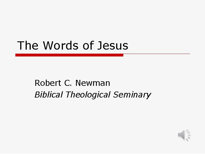 The Words of Jesus Robert C. Newman Biblical Theological Seminary 