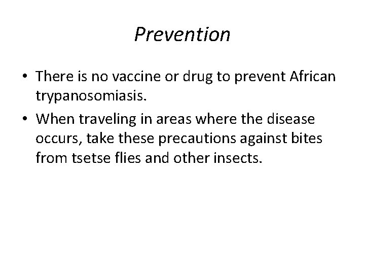 Prevention • There is no vaccine or drug to prevent African trypanosomiasis. • When