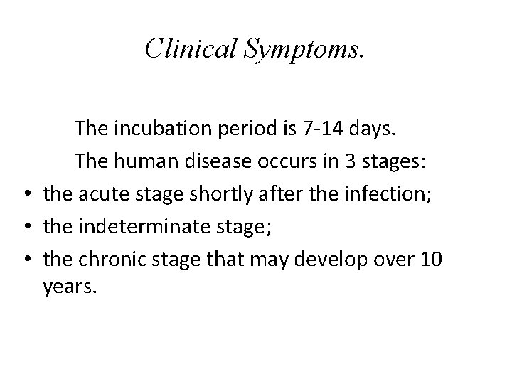 Clinical Symptoms. The incubation period is 7 -14 days. The human disease occurs in