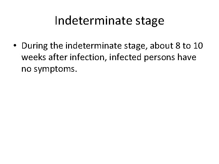 Indeterminate stage • During the indeterminate stage, about 8 to 10 weeks after infection,
