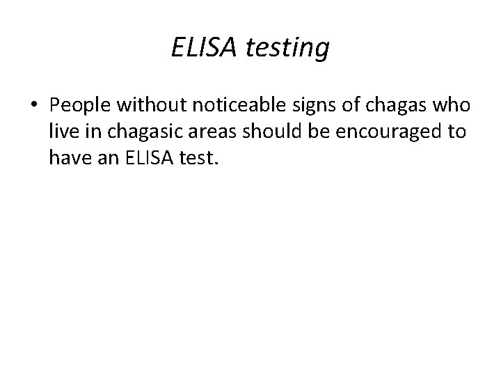 ELISA testing • People without noticeable signs of chagas who live in chagasic areas