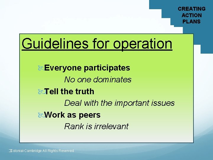 CREATING ACTION PLANS Guidelines for operation Everyone participates No one dominates Tell the truth