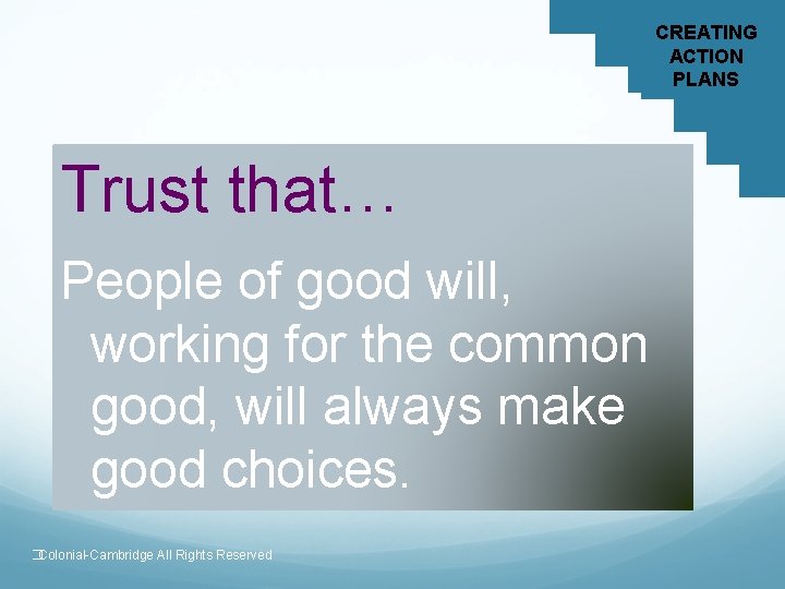 CREATING ACTION PLANS Trust that… People of good will, working for the common good,