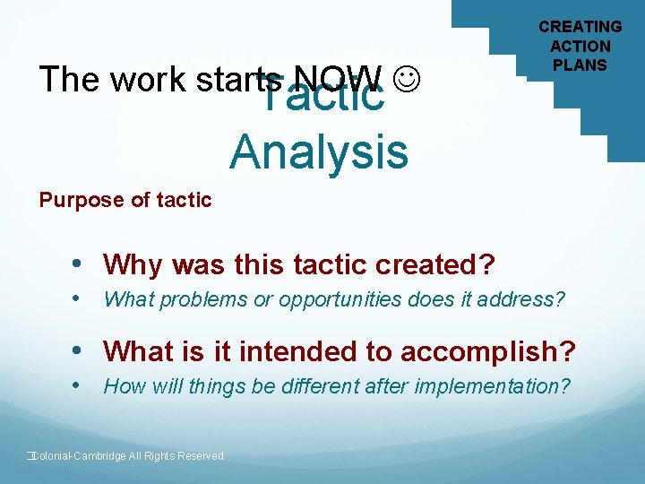 The work starts NOW Tactic Analysis CREATING ACTION PLANS Purpose of tactic • Why