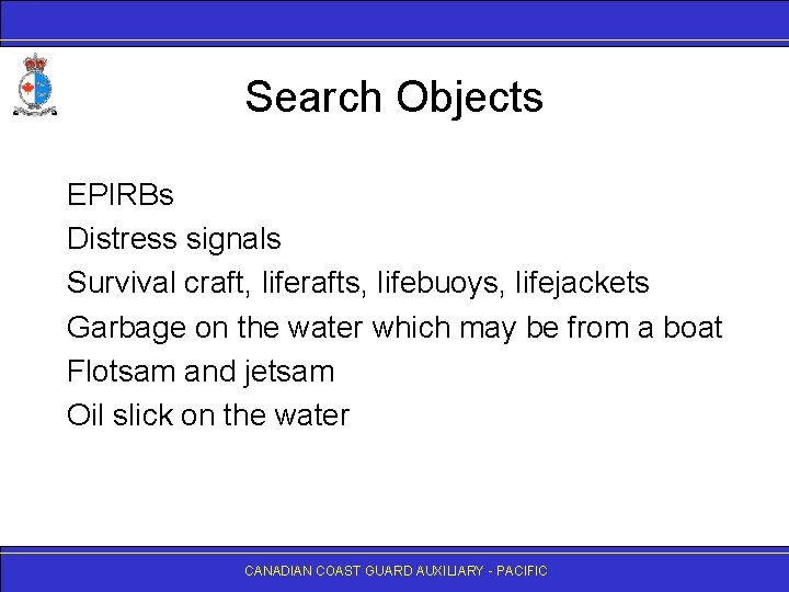 Search Objects EPIRBs Distress signals Survival craft, liferafts, lifebuoys, lifejackets Garbage on the water