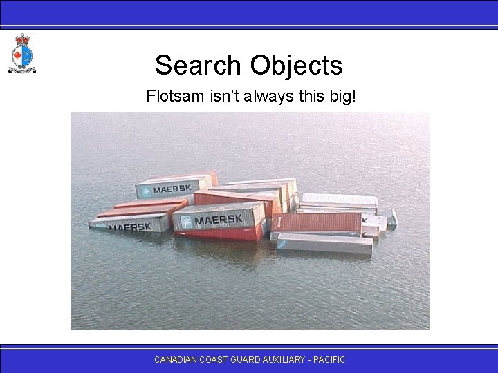Search Objects Flotsam isn’t always this big! CANADIAN COAST GUARD AUXILIARY - PACIFIC 