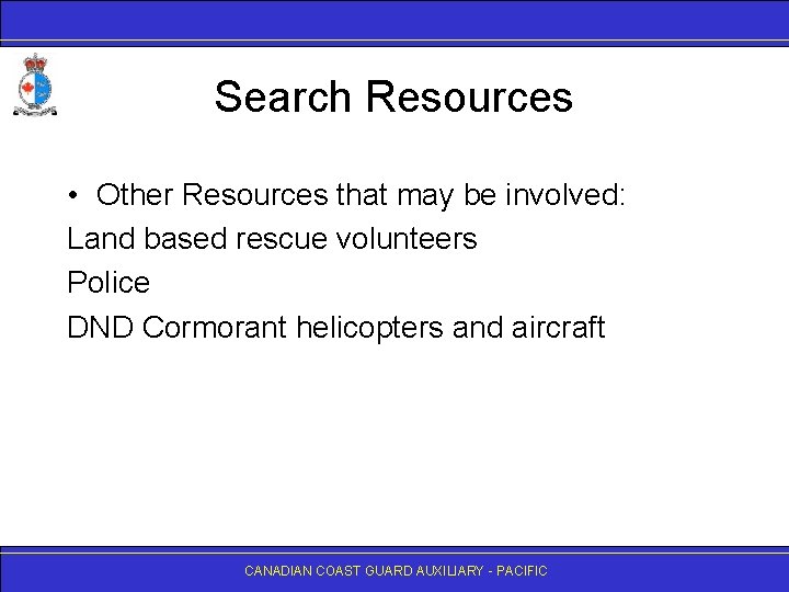 Search Resources • Other Resources that may be involved: Land based rescue volunteers Police