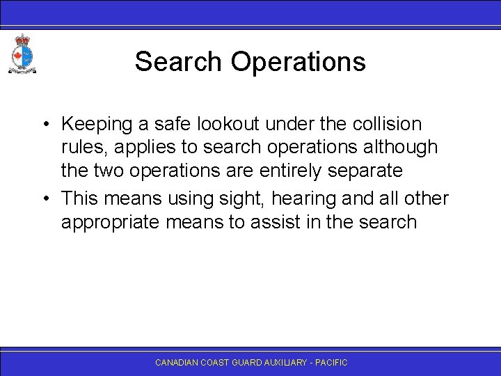 Search Operations • Keeping a safe lookout under the collision rules, applies to search