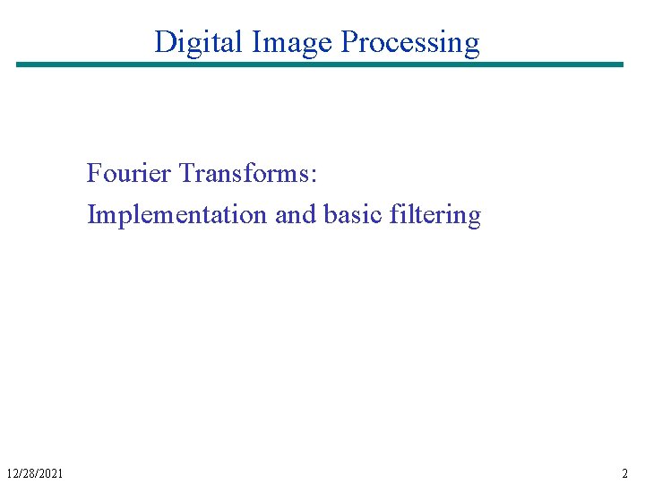 Digital Image Processing Fourier Transforms: Implementation and basic filtering 12/28/2021 2 