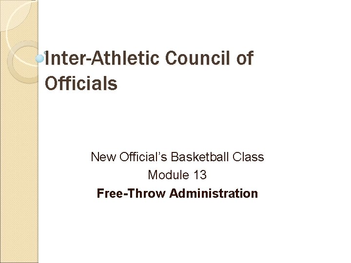 Inter-Athletic Council of Officials New Official’s Basketball Class Module 13 Free-Throw Administration 