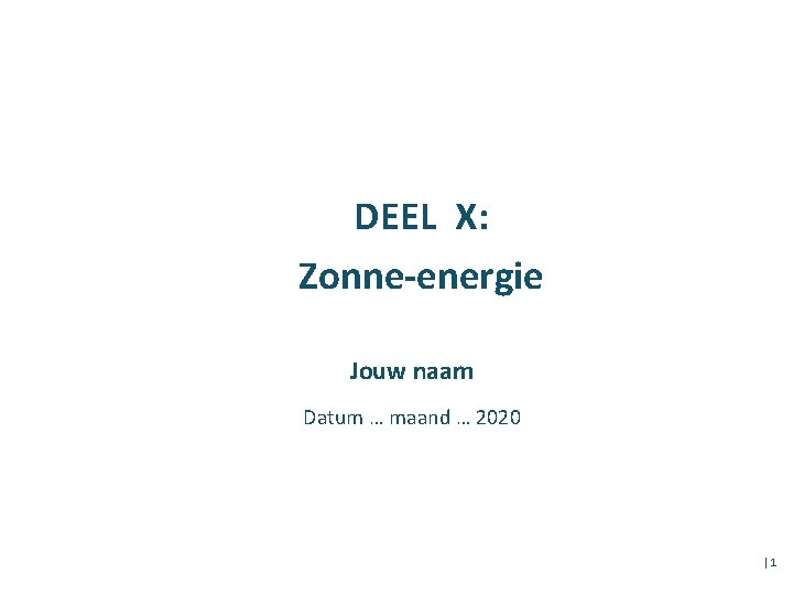 DEEL X: Zonne-energie Jouw naam Datum … maand … 2020 │1 