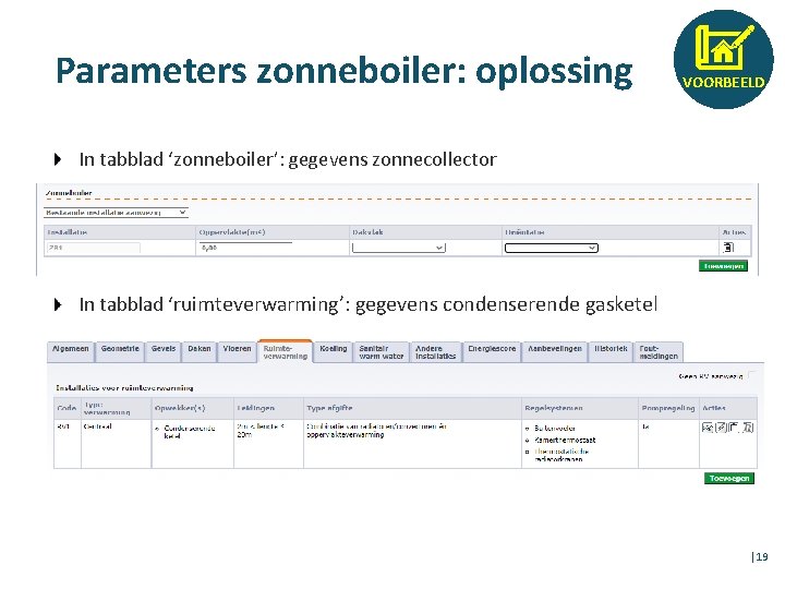 Parameters zonneboiler: oplossing VOORBEELD In tabblad ‘zonneboiler’: gegevens zonnecollector In tabblad ‘ruimteverwarming’: gegevens condenserende