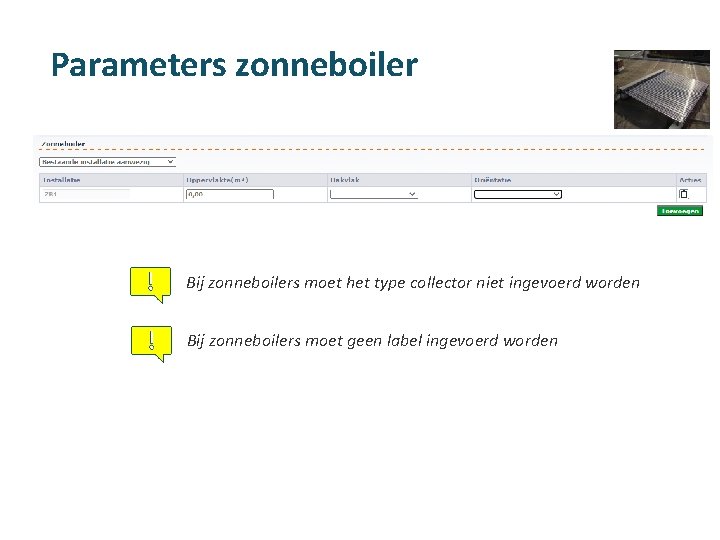 Parameters zonneboiler Bij zonneboilers moet het type collector niet ingevoerd worden Bij zonneboilers moet