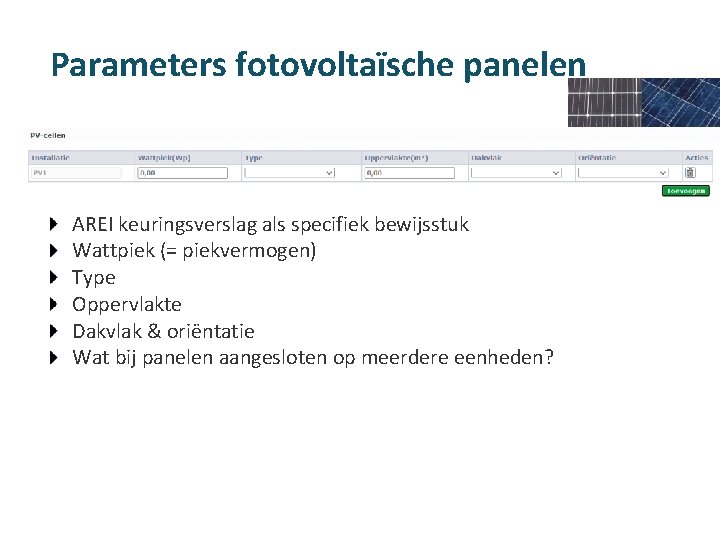 Parameters fotovoltaïsche panelen AREI keuringsverslag als specifiek bewijsstuk Wattpiek (= piekvermogen) Type Oppervlakte Dakvlak