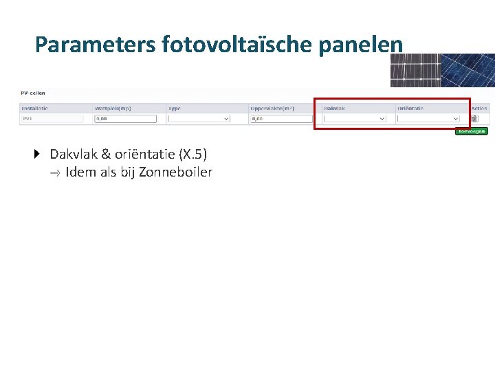 Parameters fotovoltaïsche panelen Dakvlak & oriëntatie (X. 5) Idem als bij Zonneboiler 