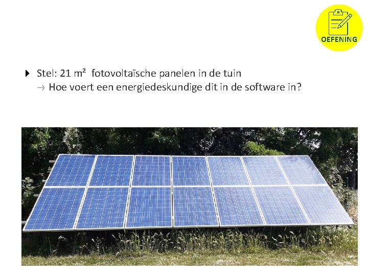 OEFENING Stel: 21 m² fotovoltaïsche panelen in de tuin Hoe voert een energiedeskundige dit