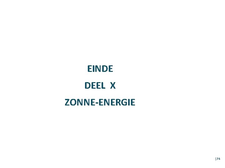 EINDE DEEL X ZONNE-ENERGIE │74 