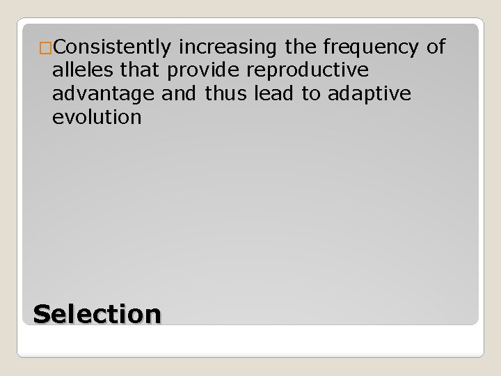 �Consistently increasing the frequency of alleles that provide reproductive advantage and thus lead to �Consistently increasing the frequency of alleles that provide reproductive advantage and thus lead to