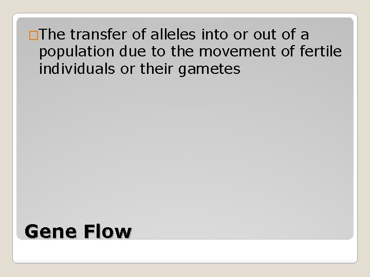 �The transfer of alleles into or out of a population due to the movement �The transfer of alleles into or out of a population due to the movement