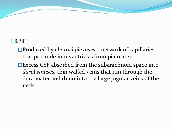 �CSF �Produced by choroid plexuses – network of capillaries that protrude into ventricles from