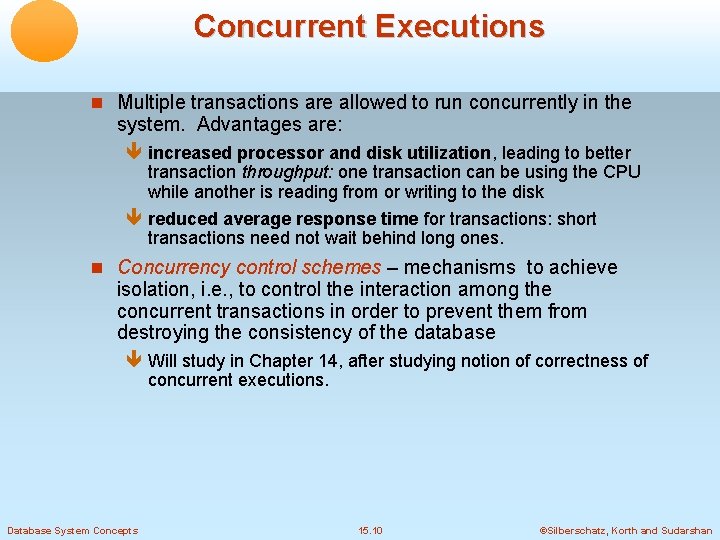 Concurrent Executions Multiple transactions are allowed to run concurrently in the system. Advantages are: