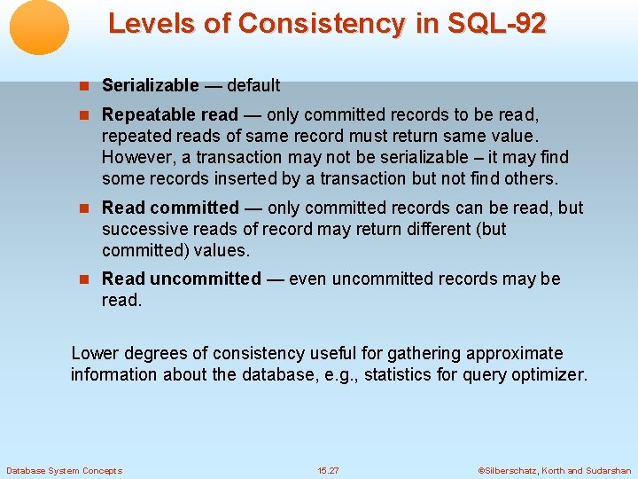 Levels of Consistency in SQL-92 Serializable — default Repeatable read — only committed records